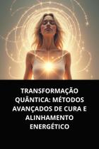 Livro Transformação Quântica Métodos Avançados de Cura e Alinhamento Energético