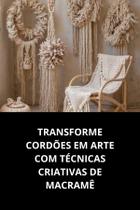 Livro Transforme Cordões em Arte com Técnicas Criativas de Macramê