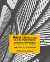 Livro - Transmuseus, Entre, Através E Além Dos Espaços Expositivos: A Arquitetura Museológica Contemporânea E Sua Relação Com A Cidade, A Arte E As Novas Mídias Livro - Transmuseus, Entre, Através E Além Dos Espaços Expositivos: A Arquitetura Museológica Contemporânea E Sua Relação Com A Cidade, A Arte E As Novas Mídias