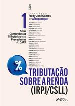 Livro - Tributação Sobre a Renda (IRPJ/CSLL) - Controvérsias Tributárias e os Precedentes do CARF- Vol. 1 - 1ª Ed - 2022