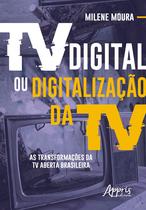 Livro - Tv digital ou digitalização da tv: as transformações da tv aberta brasileira