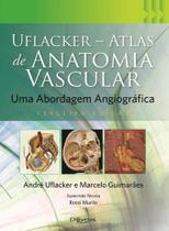 Livro - UFLACKER ATLAS DE ANATOMIA VASCULAR: UMA ABORDAGEM ANGIOGRAFICA - UFLACKER/GUIMARAES - DiLivros