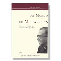 Livro Um mundo de milagres : 18 curas atribuídas ao fundador do Opus Dei ( Josemaria Escrivá ) - Padre Flavio Capucci