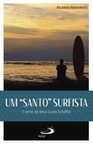 Livro Um Santo Surfista: O Servo De Deus Guido Shaffer - Ricardo Figueiredo - Paulus