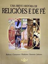 Livro Uma breve história de religiões e de fé - CRISTIANISMO - JUDAÍSMO - ISLAMISMO - HINDUISMO - BUDISMO e ETC
