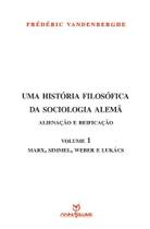 Livro - Uma história filosófica da sociologia alemã: Alienação e reificação - Vol.1