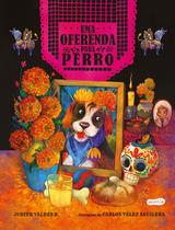 Livro - Uma oferenda para Perro – Celebre o amor neste livro infantil ilustrado sobre o Día de los Muertos!