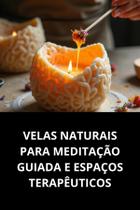 Livro Velas Naturais Para Meditação Guiada E Espaços Terapêuticos