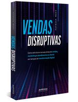 Livro - Vendas Disruptivas: Como estruturar as suas áreas de vendas, marketing e atendimento ao cliente em tempos de transformação digital Livro - Vendas Disruptivas: Como estruturar as suas áreas de vendas, marketing e atendimento ao cliente em tempos de transformação digital