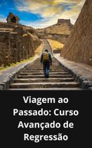 Livro Viagem ao Passado Curso Avançado de Regressão