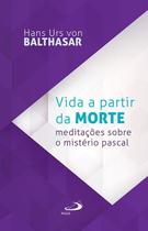 Livro Vida a partir da morte Meditações sobre o mistério pascal - Hans Urs von Balthasar - Paulus