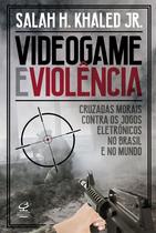 Livro - Videogame e violência: Cruzadas morais contra os jogos eletrônicos no Brasil e no mundo Livro - Videogame e violência: Cruzadas morais contra os jogos eletrônicos no Brasil e no mundo
