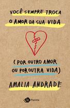 Livro - Você sempre troca o amor da sua vida (por outro amor ou por outra vida) Livro - Você sempre troca o amor da sua vida (por outro amor ou por outra vida)