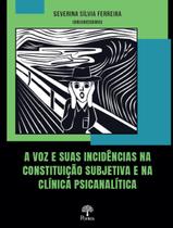 Livro - Voz E Suas Incidencias Na Constituicao Subjetiva E Na Clinica Psicanalitica, A