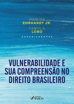 Livro - VULNERABILIDADE E SUA COMPREENSÃO NO DIREITO BRASILEIRO - 1ª ED - 2021