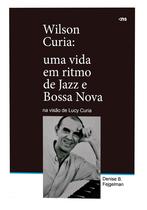 Livro - Wilson Curia: Uma vida em ritmo de jazz e bossa nova na visão de Lucy Curia Livro - Wilson Curia: Uma vida em ritmo de jazz e bossa nova na visão de Lucy Curia