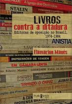 Livros Contra A Ditadura - Editoras de Oposição No Brasil, 1974 - 1984