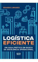 Logística Eficiente - Um Guia Prático Em Busca da Excelência Operacional