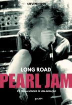Long Road - Pearl Jam e a Trilha Sonora de Uma Geração Long Road - Pearl Jam e a Trilha Sonora de Uma Geração