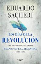 Los Dias de La Revolucion - Una Historia Argentina Cuando no Era Argentina ( 1806 - 1820 ) - Sur