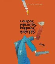 Loucos malucos pirados birutas