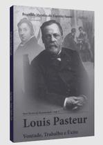 Louis Pasteur - Vontade, Trabalho e Êxito