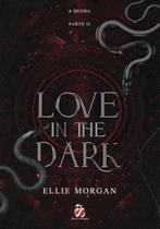 Love in The Dark Parte II Opção 2 A Queda Love in The Dark Parte II Opção 2 A Queda