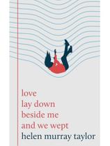 Love lay down beside me and we wept Love lay down beside me and we wept