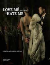 Love me Like You Hate me - Lessons In Pleasure And Pain - FBOOK COMERCIO DE LIVROS E REV