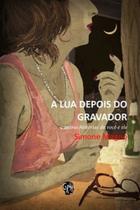Lua depois do gravador, A: e outras histórias de você e ele - GRUA LIVROS