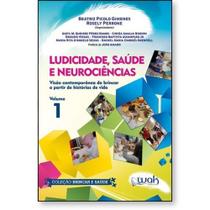 Ludicidade, Saúde e Neurociências Vol 1: Visão Comtemporânea do Brincar a Partir de Histórias da Vida - WAK Ludicidade, Saúde e Neurociências Vol 1: Visão Comtemporânea do Brincar a Partir de Histórias da Vida - WAK