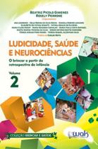 Ludicidade, saude e neurociencias, vol.2: o brincar a partir da retrospecti