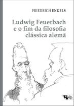 Ludwig Feuerbach e o Fim da Filosofia Clássica Alemã - Acompanhado de Sobre a História do Cristiani Ludwig Feuerbach e o Fim da Filosofia Clássica Alemã - Acompanhado de Sobre a História do Cristiani