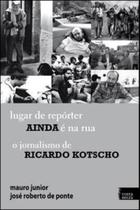 Lugar de reporter ainda e na rua - o jornalismo de ricardo kotscho