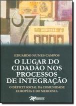 Lugar do Cidadão nos Processos de Integração, O - O Déficit Social da Comunidade Européia e do Mercosul Lugar do Cidadão nos Processos de Integração, O - O Déficit Social da Comunidade Européia e do Mercosul