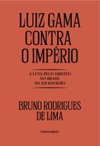 Luiz Gama Contra O Império: A Luta Pelo Direito No Brasil Da Escravidão - CONTRACORRENTE EDITORA