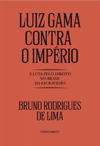 Luiz Gama contra o Imperio: a Luta Pelo Direito no Brasil da Escravidao - EDITORA CONTRACORRENTE LTDA -