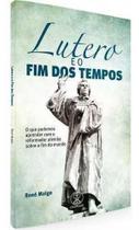 Lutero E O Fim Dos Tempos - Editora Chamada Da Meia Noite