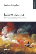 Luto e trauma - testemunhar a perda, sonh. a morte - BLUCHER Luto e trauma - testemunhar a perda, sonh. a morte - BLUCHER