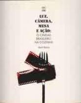Luz, camera, mesa e acao: cinema brasileiro na cozinha Luz, camera, mesa e acao: cinema brasileiro na cozinha