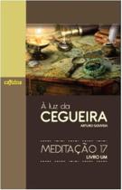 Luz Da Cegueira, À - Meditação 17 - Livro Um - Cajuína Luz Da Cegueira, À - Meditação 17 - Livro Um - Cajuína