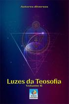 Luzes da teosofia - vol. 6 - EDITORA DO CONHECIMENTO Luzes da teosofia - vol. 6 - EDITORA DO CONHECIMENTO