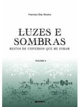 Luzes e sombras - restos de universos que me foram - vol. 4 Luzes e sombras - restos de universos que me foram - vol. 4