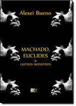 Machado, Euclides e Outros Monstros