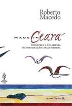 Made In Ceará - Indústria e Cidadania na Integração Global-Local Made In Ceará - Indústria e Cidadania na Integração Global-Local