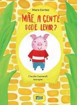 Mãe, A Gente Pode Levar