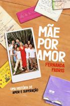 Mãe Por Amor - Uma História De Amor E Superação Mãe Por Amor - Uma História De Amor E Superação