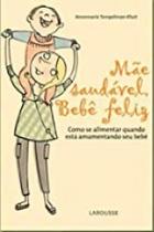 Mae saudavel, bebe feliz - como se alimentar quando esta amamentando seu be Mae saudavel, bebe feliz - como se alimentar quando esta amamentando seu be