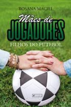 Mães de jogadores, filhos do futebol - VISEU EDITORA Mães de jogadores, filhos do futebol - VISEU EDITORA