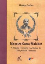 Maestro gama malcher - a figura humana e artistica do compositor paraense - EDUFPA - UNIVERSIDADE FEDERAL DO PARA * Maestro gama malcher - a figura humana e artistica do compositor paraense - EDUFPA - UNIVERSIDADE FEDERAL DO PARA *